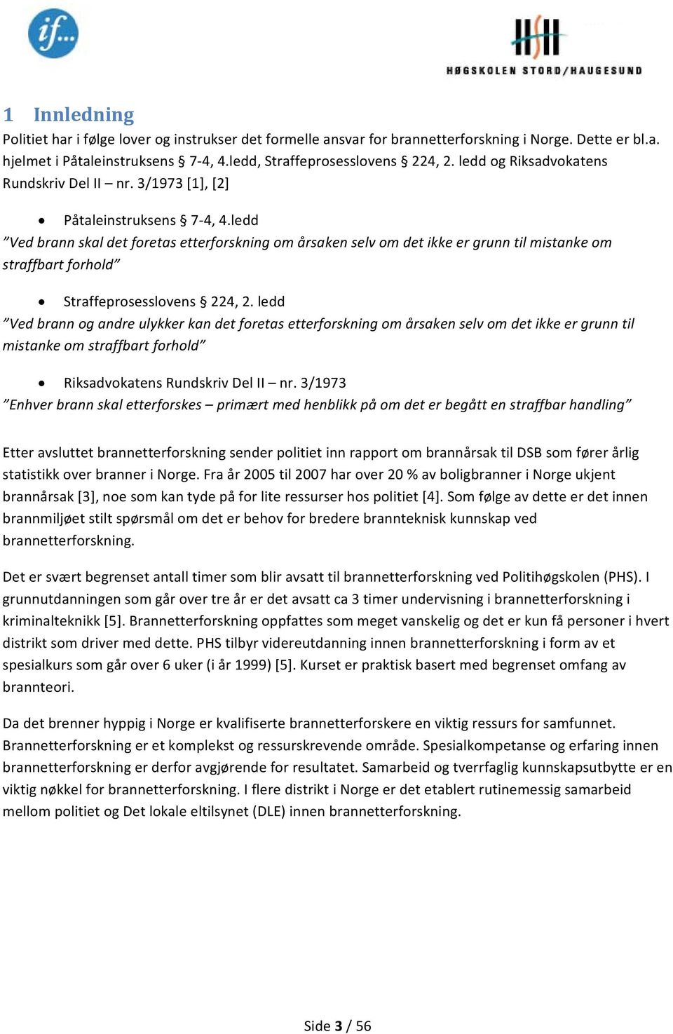 ledd Ved brann skal det foretas etterforskning om årsaken selv om det ikke er grunn til mistanke om straffbart forhold Straffeprosesslovens 224, 2.