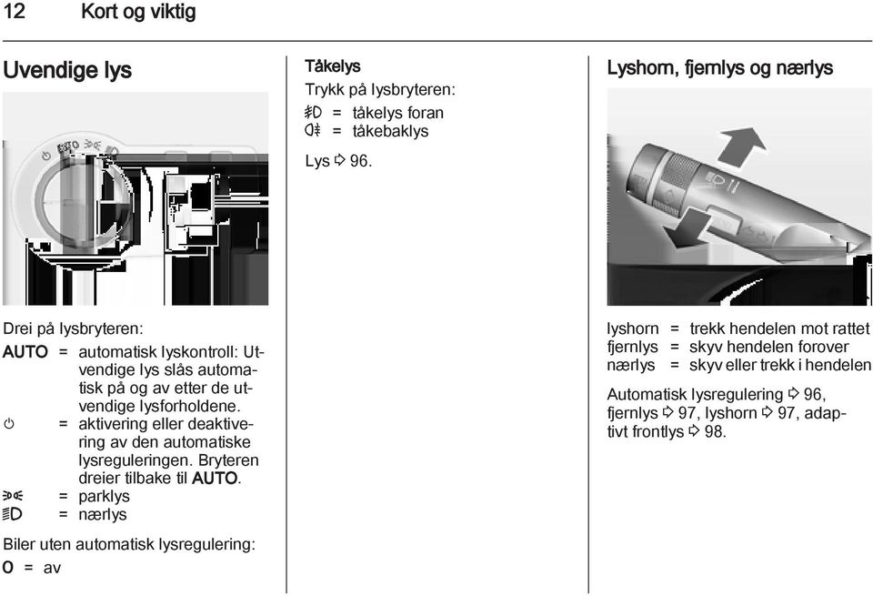 m = aktivering eller deaktivering av den automatiske lysreguleringen. Bryteren dreier tilbake til AUTO.