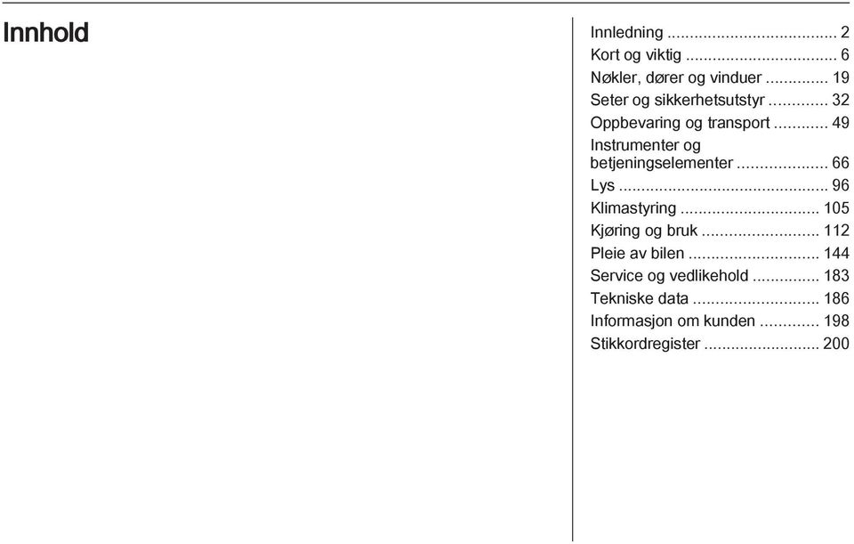 .. 49 Instrumenter og betjeningselementer... 66 Lys... 96 Klimastyring.