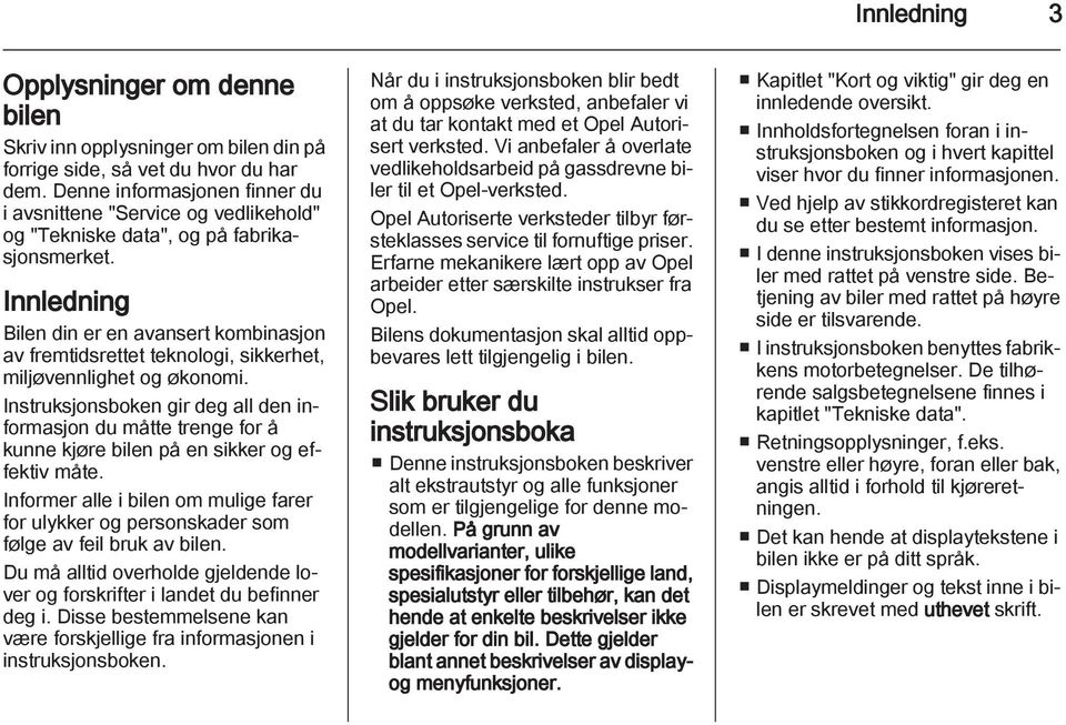 Innledning Bilen din er en avansert kombinasjon av fremtidsrettet teknologi, sikkerhet, miljøvennlighet og økonomi.