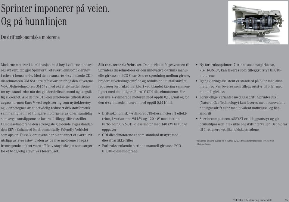 Med den avanserte 4-sylindrede CDIdieselmotoren OM 651 i tre effektvarianter og den suverene V6-CDI-dieselmotoren OM 642 med økt effekt setter Sprinter nye standarder når det gjelder driftsøkonomi og