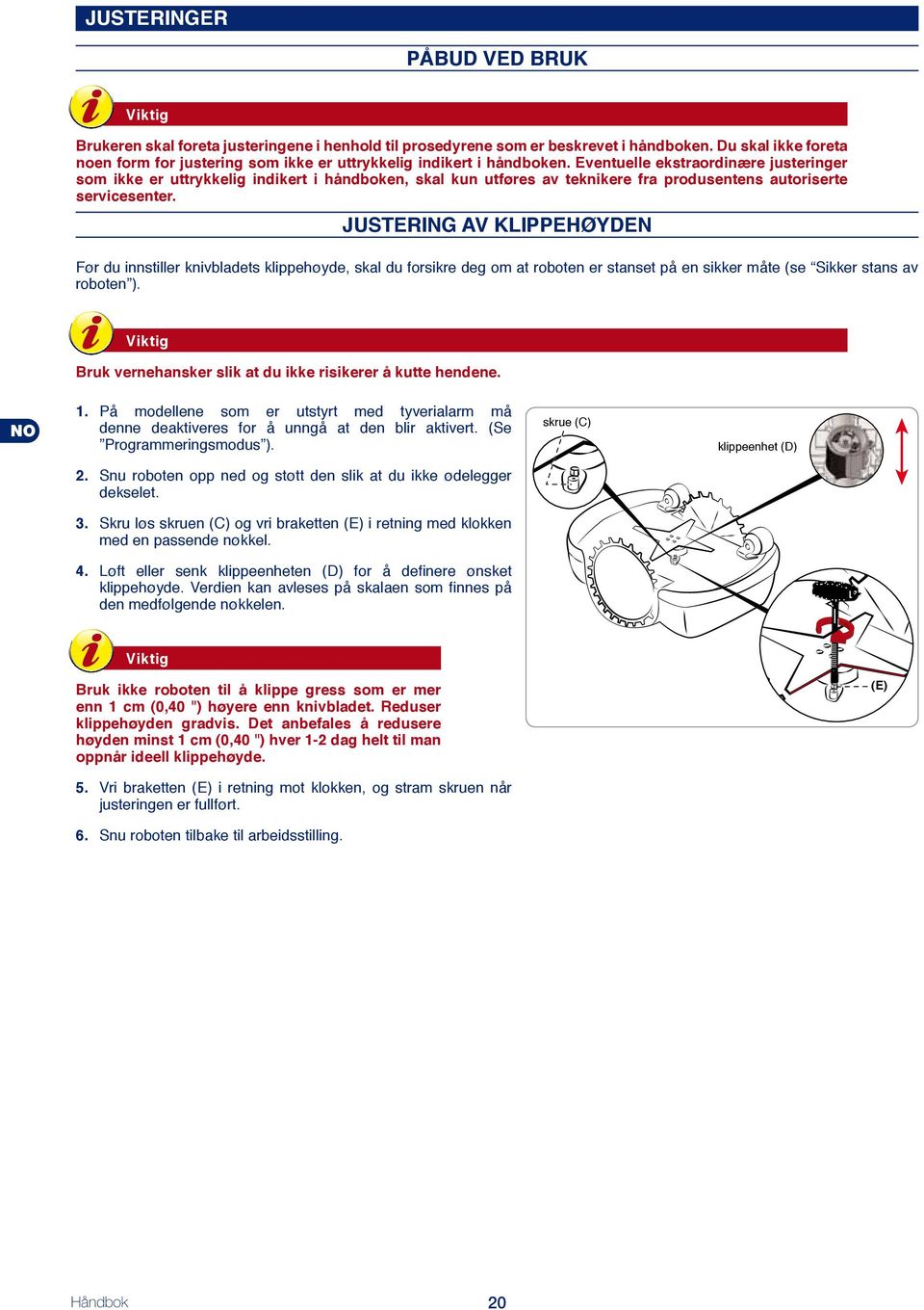 Eventuelle ekstraordinære justeringer som ikke er uttrykkelig indikert i håndboken, skal kun utføres av teknikere fra produsentens autoriserte servicesenter.