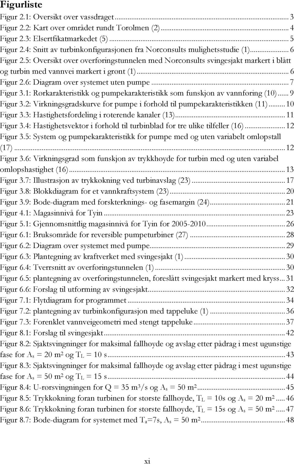 5: Oversikt over overføringstunnelen med Norconsults svingesjakt markert i blått og turbin med vannvei markert i grønt (1)... 6 Figur 2.6: Diagram over systemet uten pumpe... 7 Figur 3.