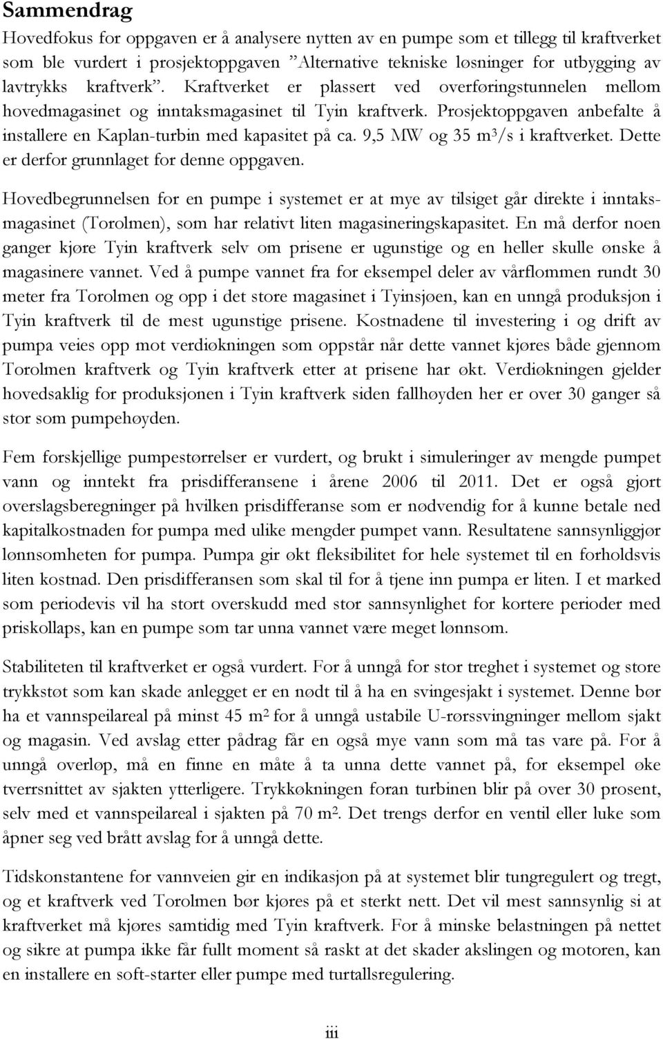 9,5 MW og 35 m 3 /s i kraftverket. Dette er derfor grunnlaget for denne oppgaven.