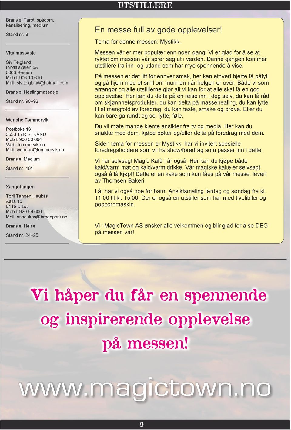 101 Xangotangen Toril Tangen Haukås Åslia 15 5115 Ulset Mobil: 920 69 600 Mail: ashaukas@broadpark.no Bransje: Helse Stand nr. 24+25 En messe full av gode opplevelser! Tema for denne messen: Mystikk.