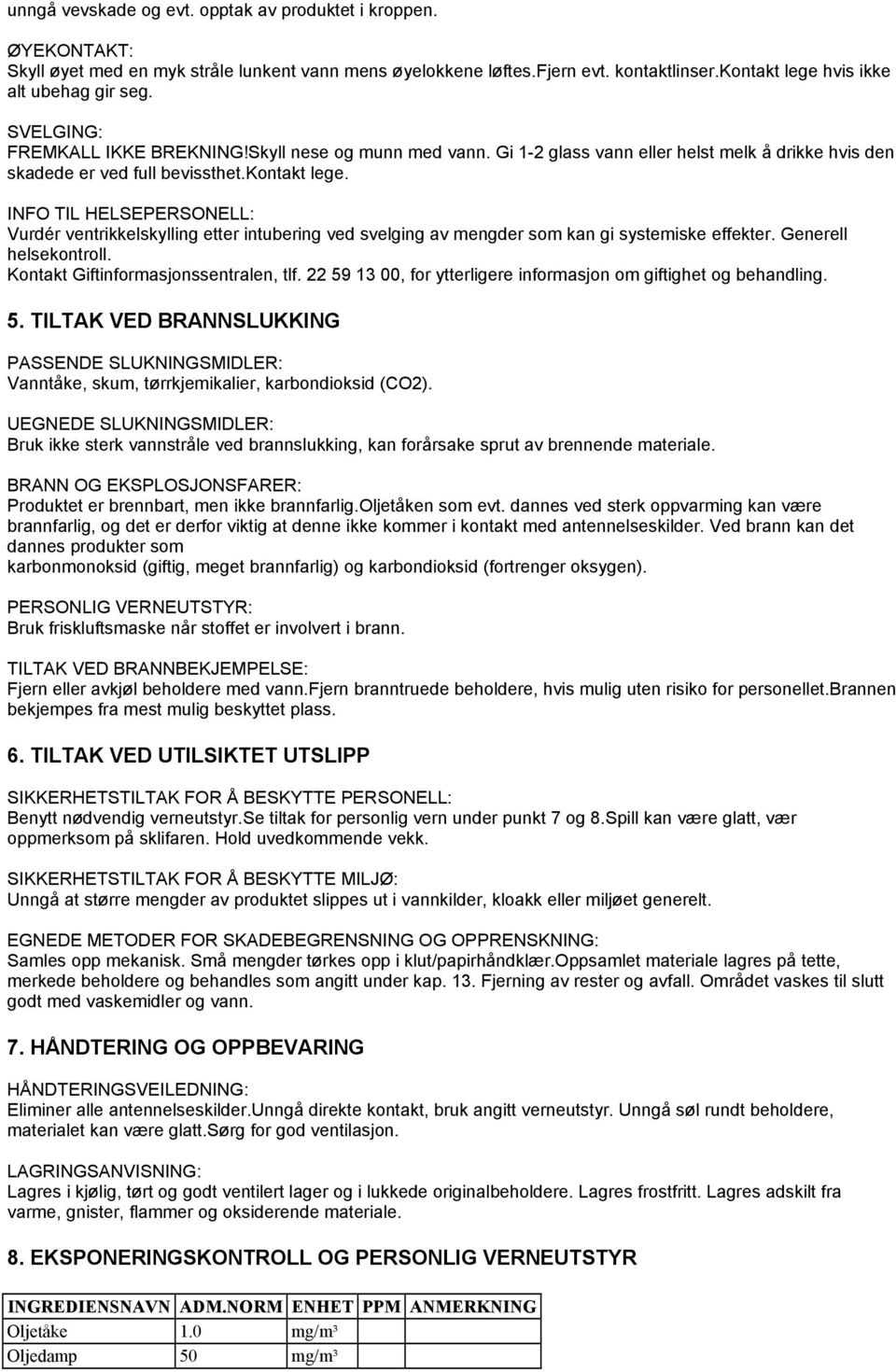 INFO TIL HELSEPERSONELL: Vurdér ventrikkelskylling etter intubering ved svelging av mengder som kan gi systemiske effekter. Generell helsekontroll. Kontakt Giftinformasjonssentralen, tlf.