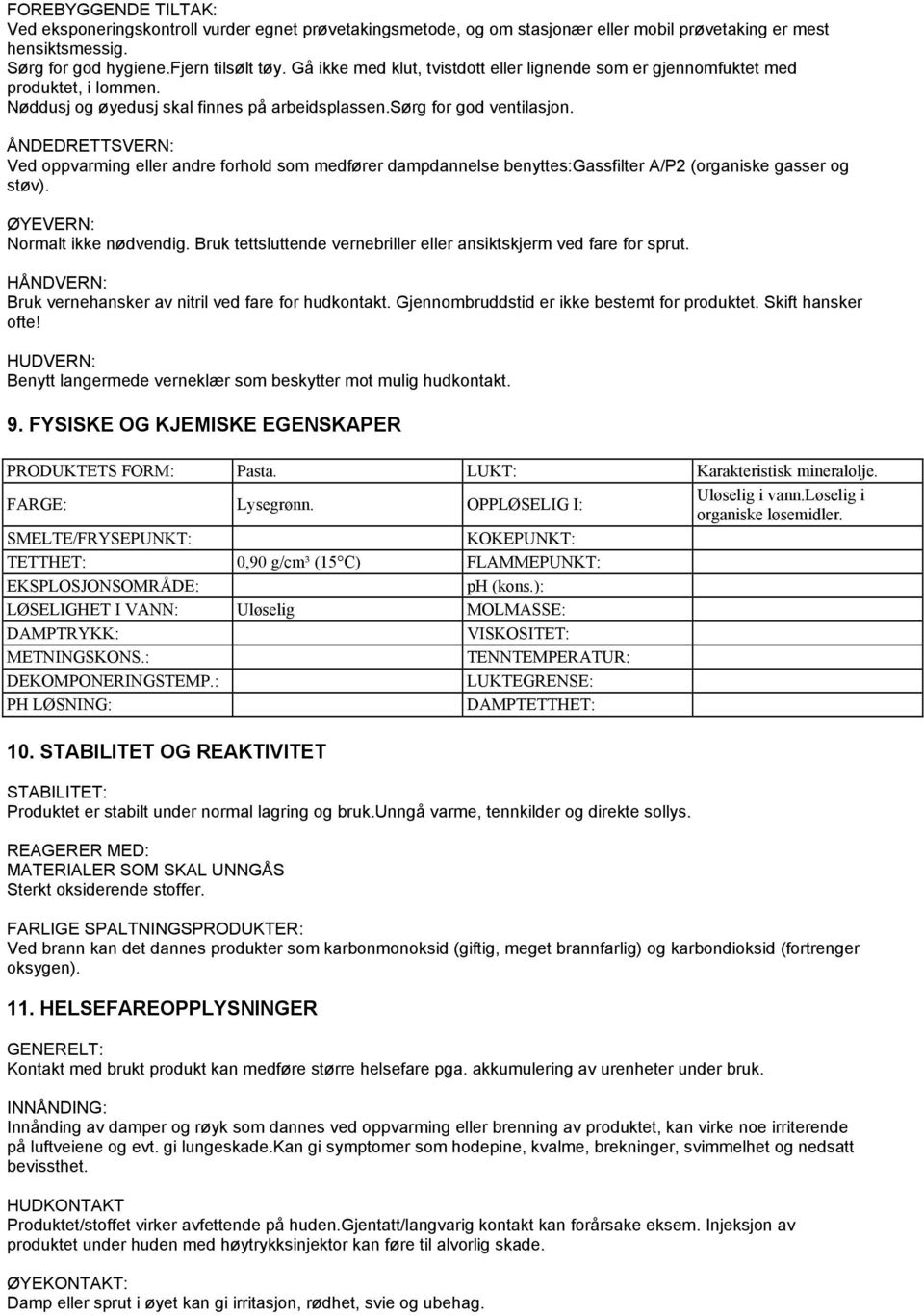 ÅNDEDRETTSVERN: Ved oppvarming eller andre forhold som medfører dampdannelse benyttes:gassfilter A/P2 (organiske gasser og støv). ØYEVERN: Normalt ikke nødvendig.