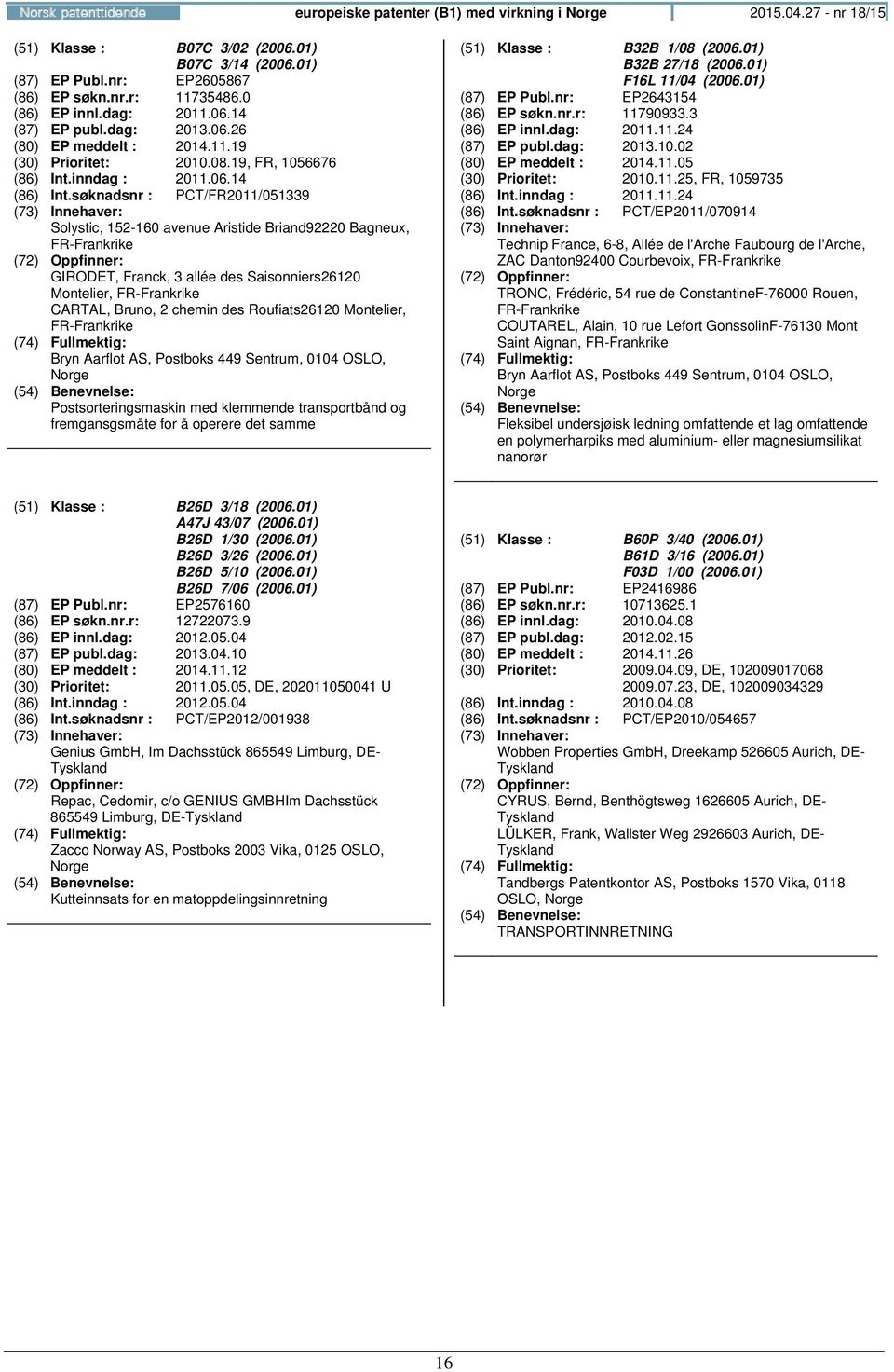 søknadsnr : PCT/FR2011/051339 Solystic, 152-160 avenue Aristide Briand92220 Bagneux, FR-Frankrike GIRODET, Franck, 3 allée des Saisonniers26120 Montelier, FR-Frankrike CARTAL, Bruno, 2 chemin des