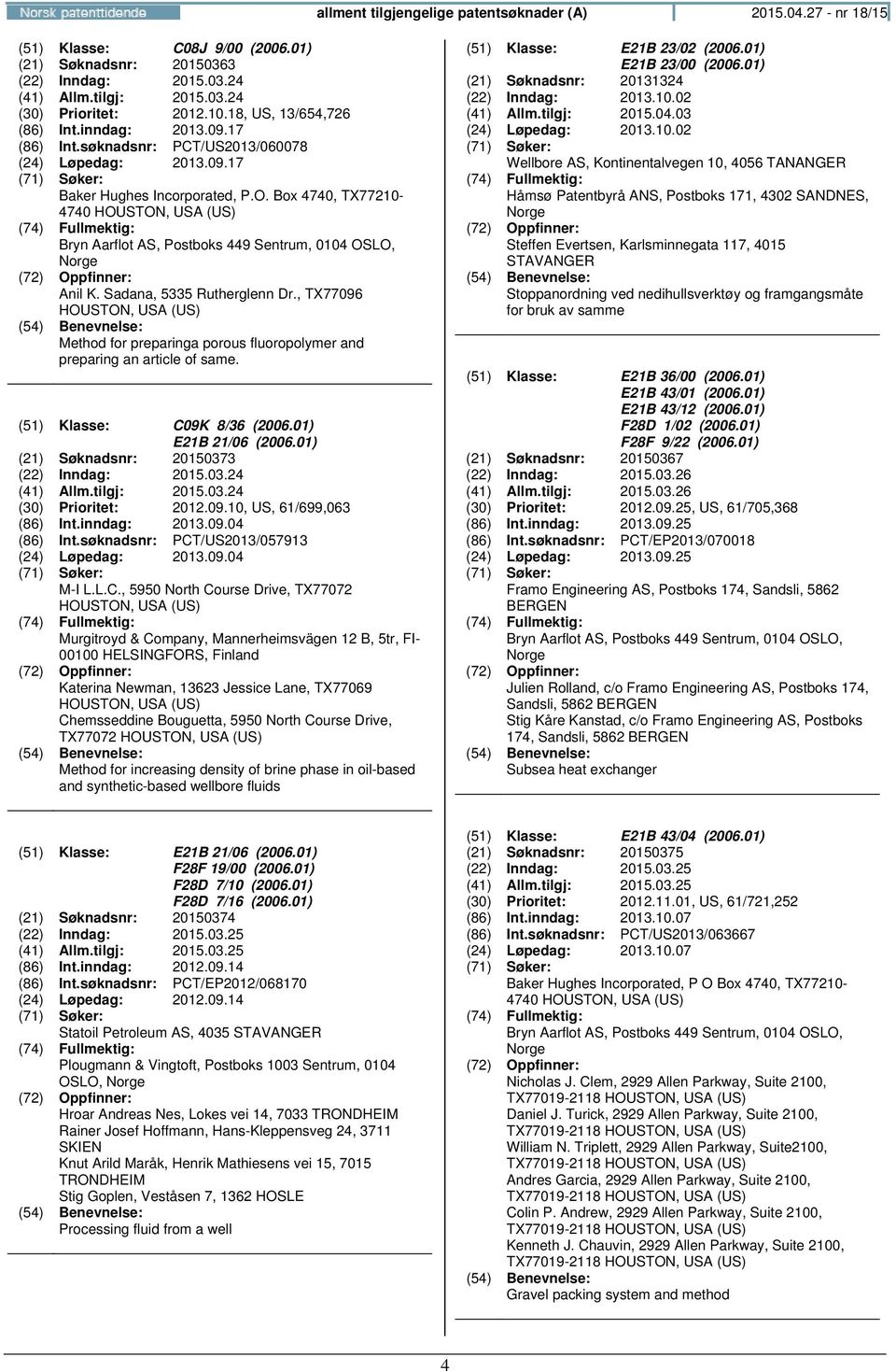 Sadana, 5335 Rutherglenn Dr., TX77096 HOUSTON, USA (US) Method for preparinga porous fluoropolymer and preparing an article of same. (51) Klasse: C09K 8/36 (2006.01) E21B 21/06 (2006.