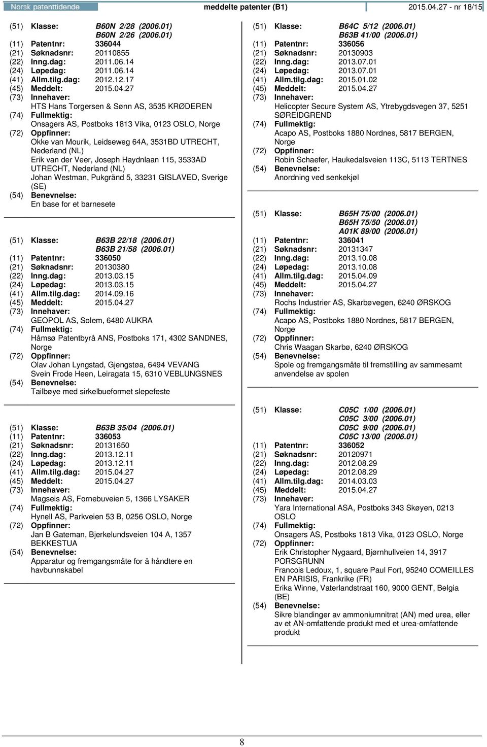 12.17 HTS Hans Torgersen & Sønn AS, 3535 KRØDEREN Onsagers AS, Postboks 1813 Vika, 0123 OSLO, Okke van Mourik, Leidseweg 64A, 3531BD UTRECHT, Nederland (NL) Erik van der Veer, Joseph Haydnlaan 115,