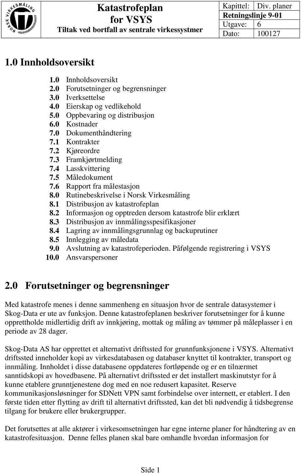 3 Framkjørtmelding 7.4 Lasskvittering 7.5 Måledokument 7.6 Rapport fra målestasjon 8.0 Rutinebeskrivelse i 8.1 Distribusjon av katastrofeplan 8.