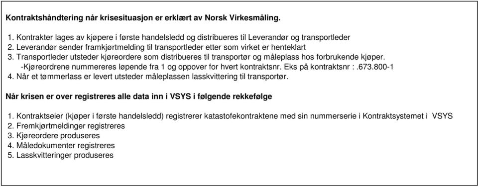 -Kjøreordrene nummereres løpende fra 1 og oppover for hvert kontraktsnr. Eks på kontraktsnr :.673.800-1 4. Når et tømmerlass er levert utsteder måleplassen lasskvittering til transportør.