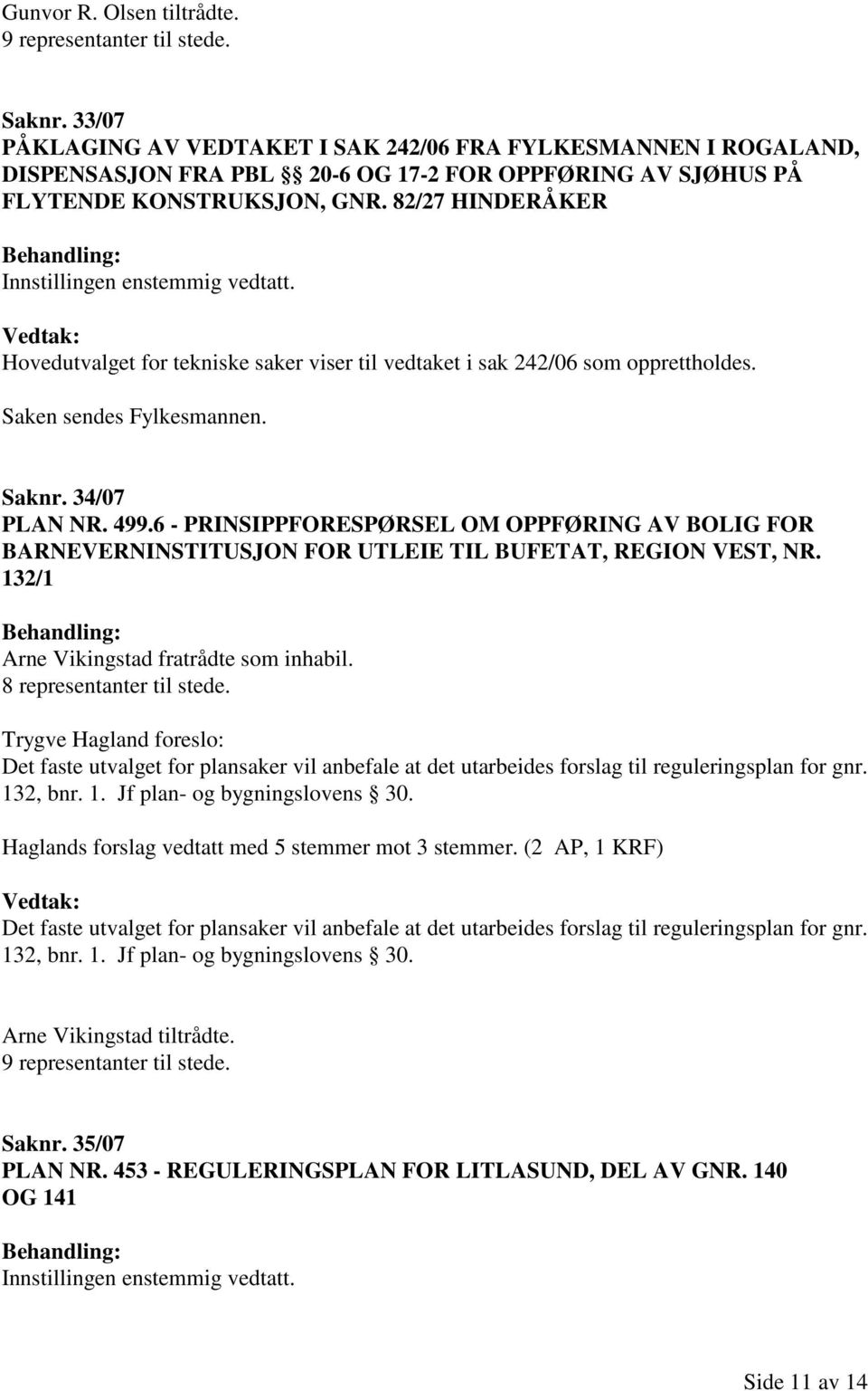 82/27 HINDERÅKER Hovedutvalget for tekniske saker viser til vedtaket i sak 242/06 som opprettholdes. Saken sendes Fylkesmannen. Saknr. 34/07 PLAN NR. 499.