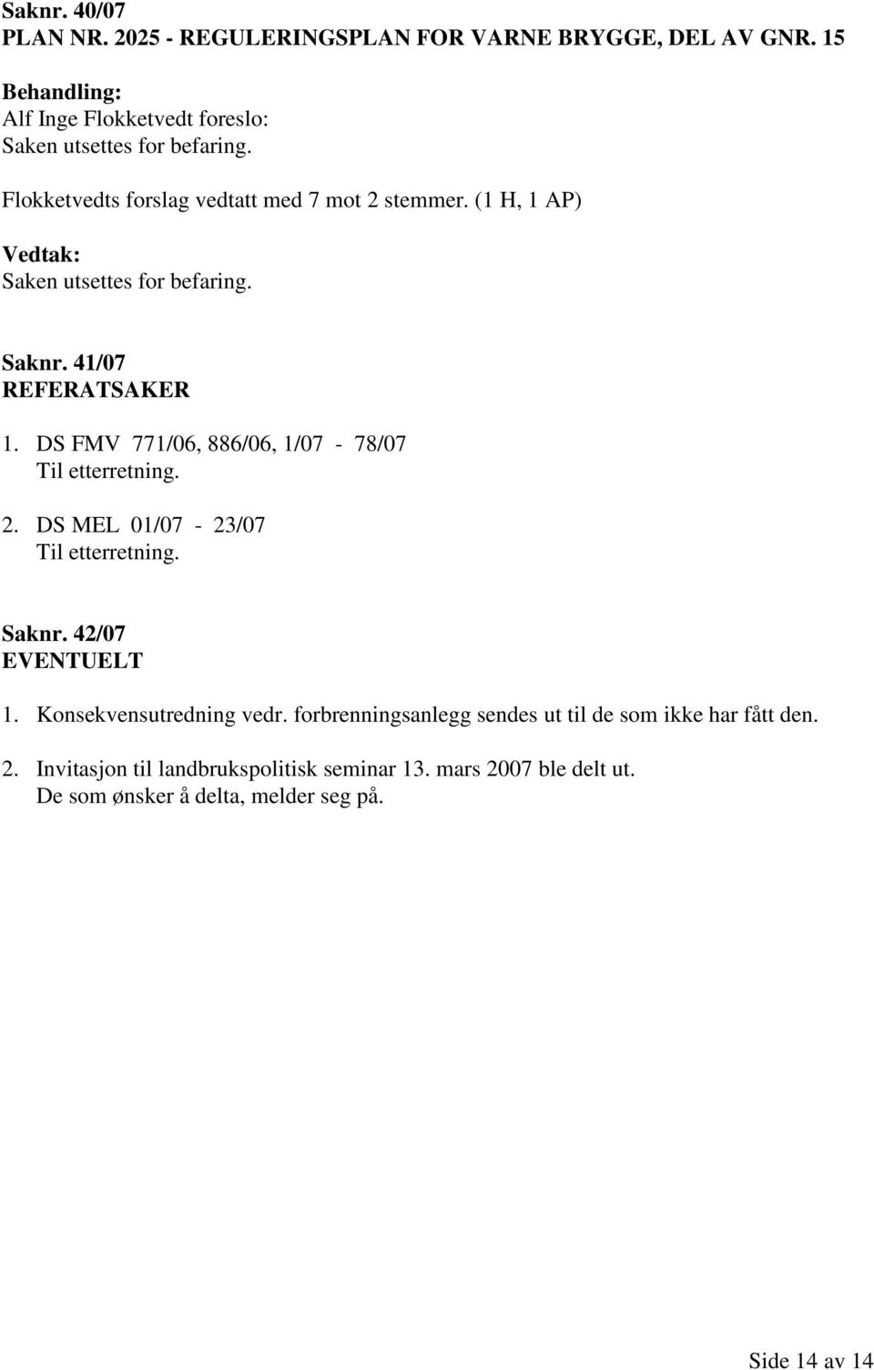 DS FMV 771/06, 886/06, 1/07-78/07 Til etterretning. 2. DS MEL 01/07-23/07 Til etterretning. Saknr. 42/07 EVENTUELT 1. Konsekvensutredning vedr.