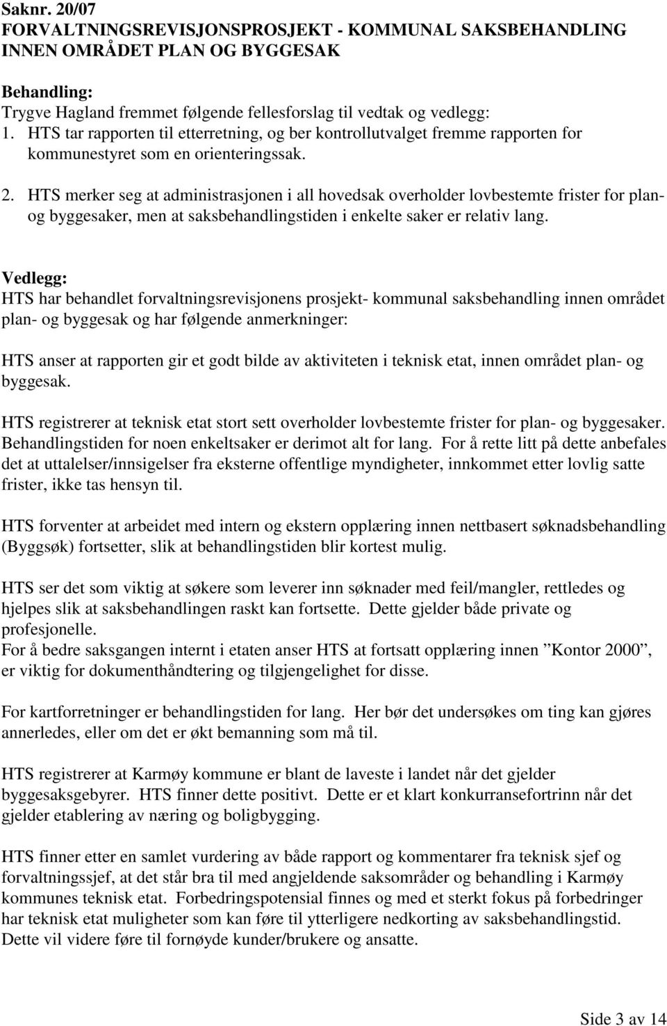 HTS merker seg at administrasjonen i all hovedsak overholder lovbestemte frister for planog byggesaker, men at saksbehandlingstiden i enkelte saker er relativ lang.