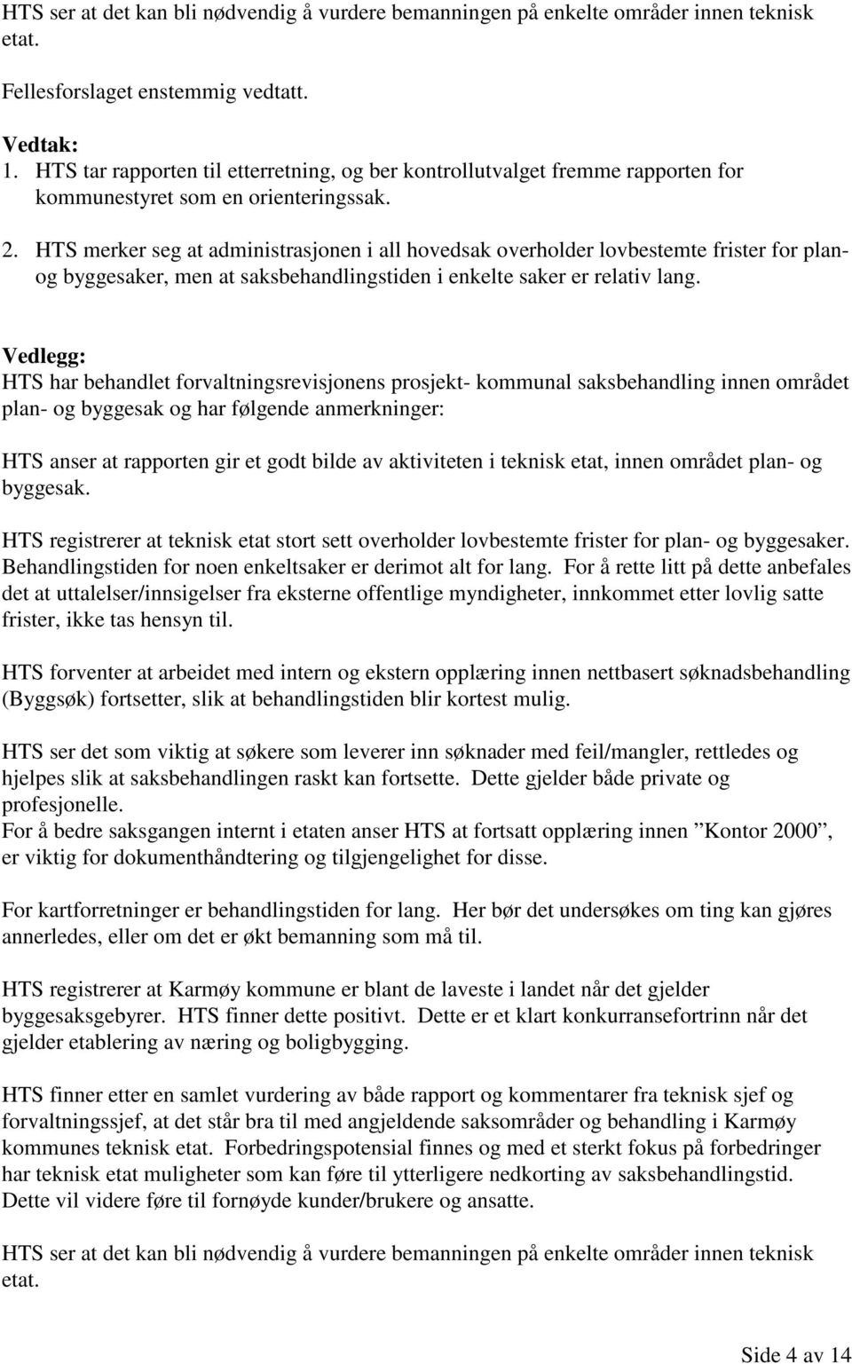 HTS merker seg at administrasjonen i all hovedsak overholder lovbestemte frister for planog byggesaker, men at saksbehandlingstiden i enkelte saker er relativ lang.