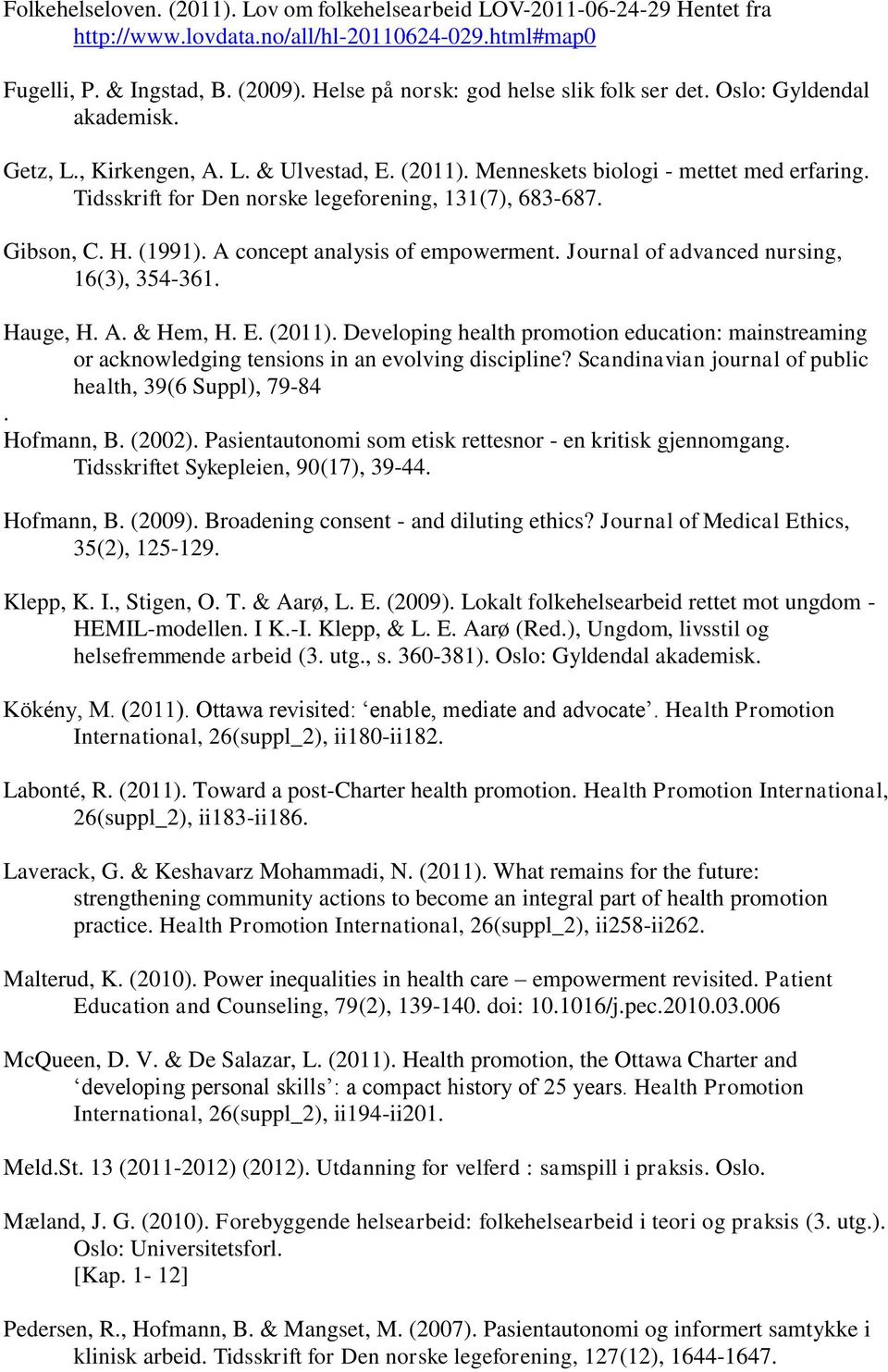 Tidsskrift for Den norske legeforening, 131(7), 683-687. Gibson, C. H. (1991). A concept analysis of empowerment. Journal of advanced nursing, 16(3), 354-361. Hauge, H. A. & Hem, H. E. (2011).