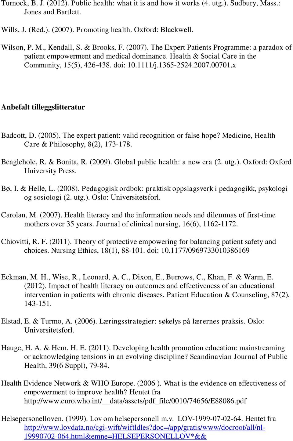 x Anbefalt tilleggslitteratur Badcott, D. (2005). The expert patient: valid recognition or false hope? Medicine, Health Care & Philosophy, 8(2), 173-178. Beaglehole, R. & Bonita, R. (2009).
