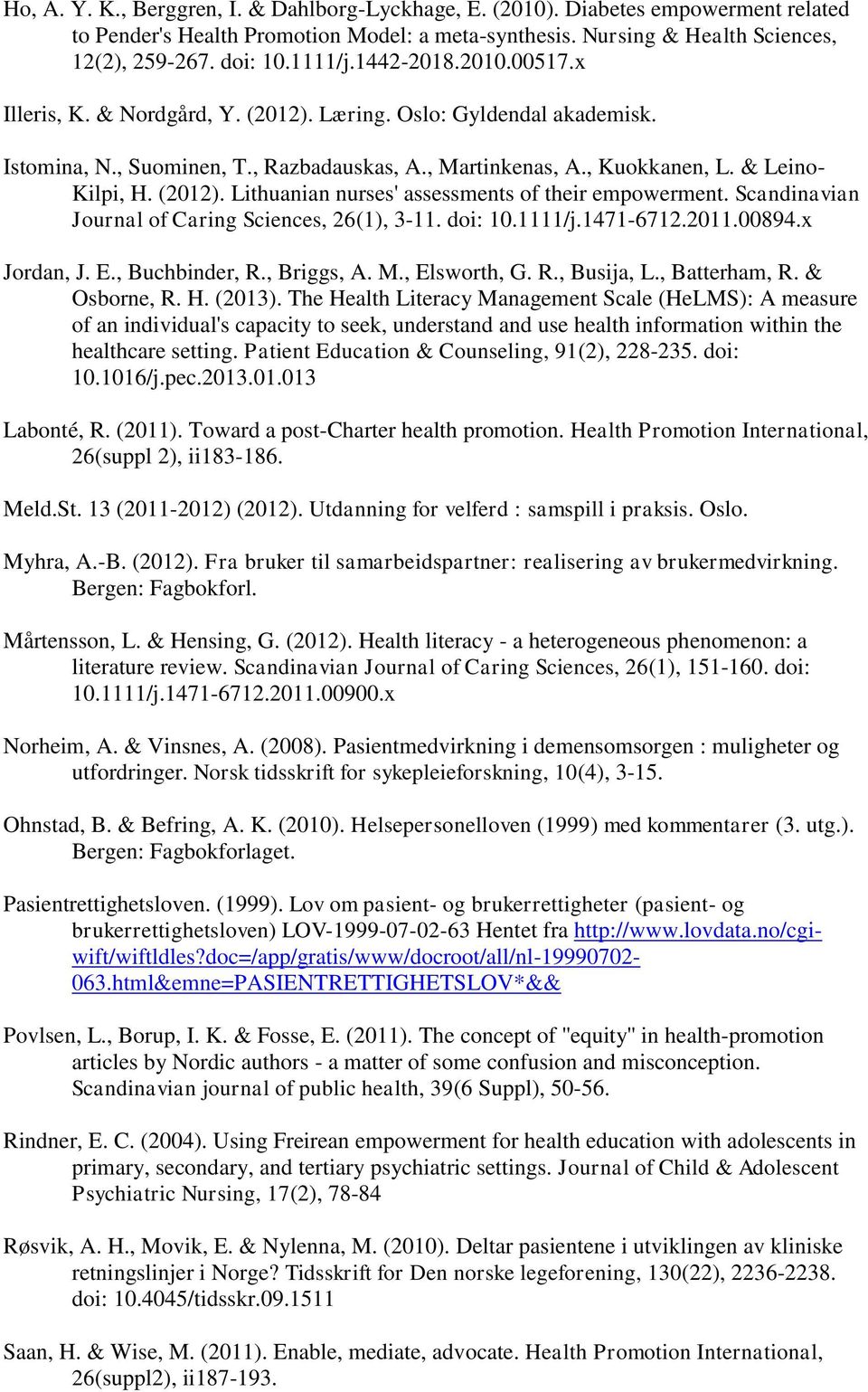 Scandinavian Journal of Caring Sciences, 26(1), 3-11. doi: 10.1111/j.1471-6712.2011.00894.x Jordan, J. E., Buchbinder, R., Briggs, A. M., Elsworth, G. R., Busija, L., Batterham, R. & Osborne, R. H.