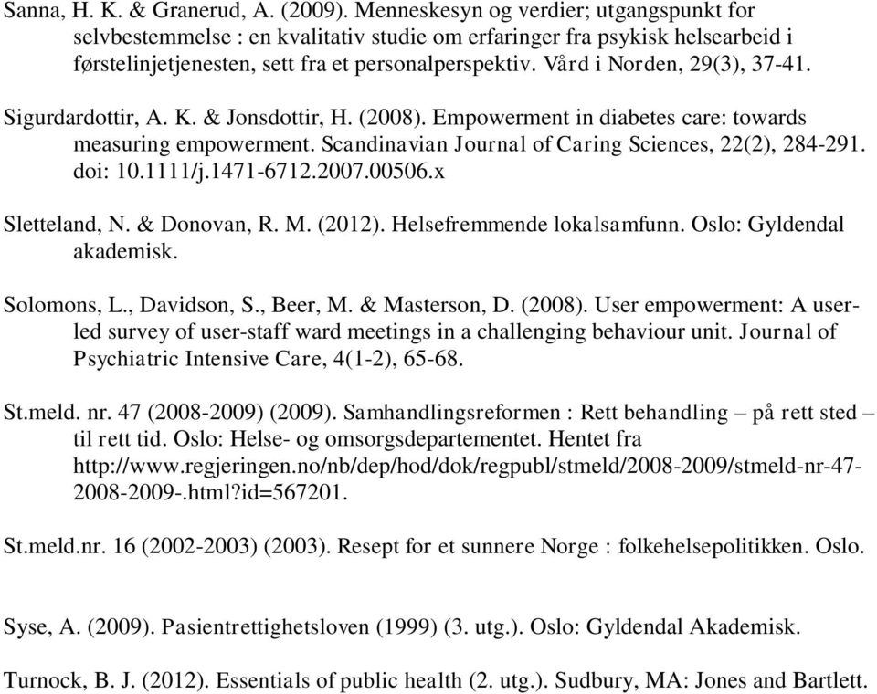 Vård i Norden, 29(3), 37-41. Sigurdardottir, A. K. & Jonsdottir, H. (2008). Empowerment in diabetes care: towards measuring empowerment. Scandinavian Journal of Caring Sciences, 22(2), 284-291.