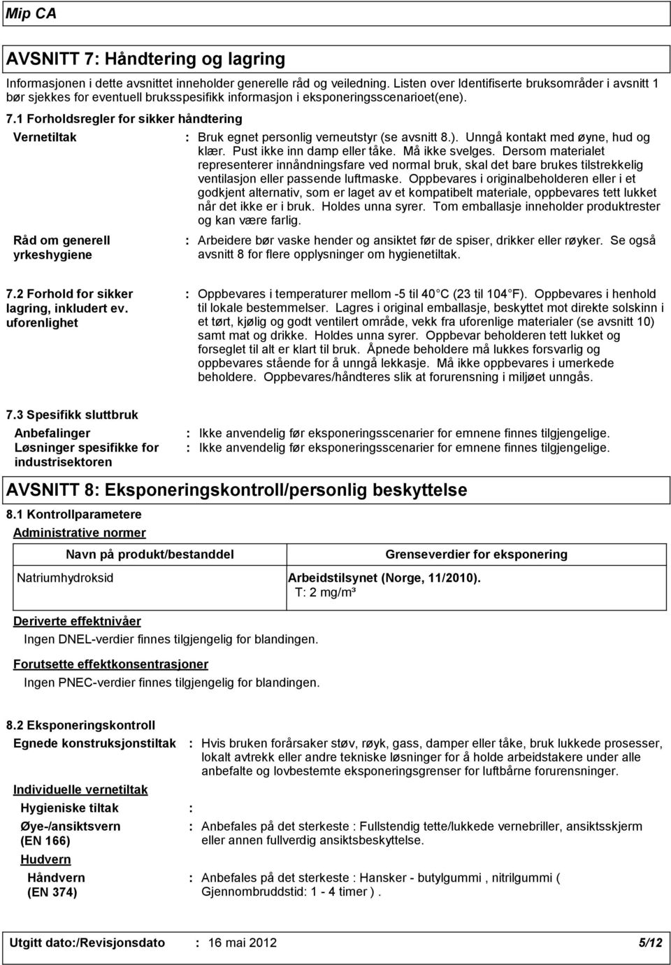 1 Forholdsregler for sikker håndtering Vernetiltak Råd om generell yrkeshygiene Bruk egnet personlig verneutstyr (se avsnitt 8.). Unngå kontakt med øyne, hud og klær. Pust ikke inn damp eller tåke.