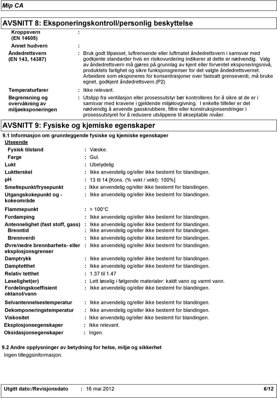 Valg av åndedrettsvern må gjøres på grunnlag av kjent eller forventet eksponeringsnivå, produktets farlighet og sikre funksjonsgrenser for det valgte åndedrettsvernet.