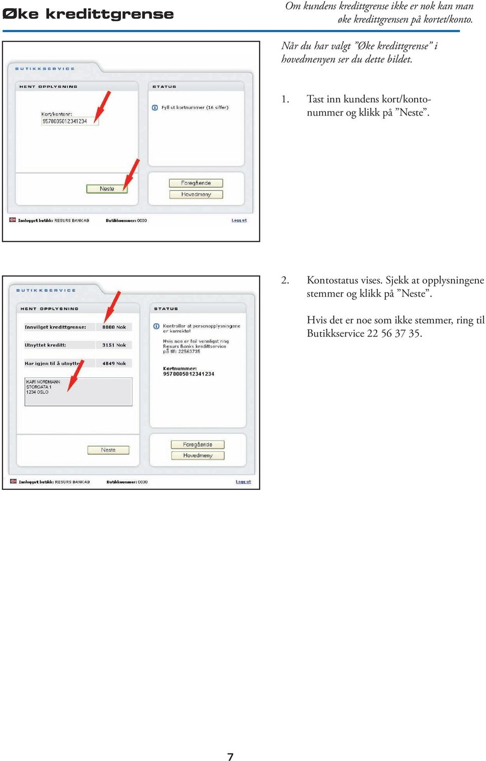 Tast inn kundens kort/kontonummer og klikk på Neste. 2. Kontostatus vises.