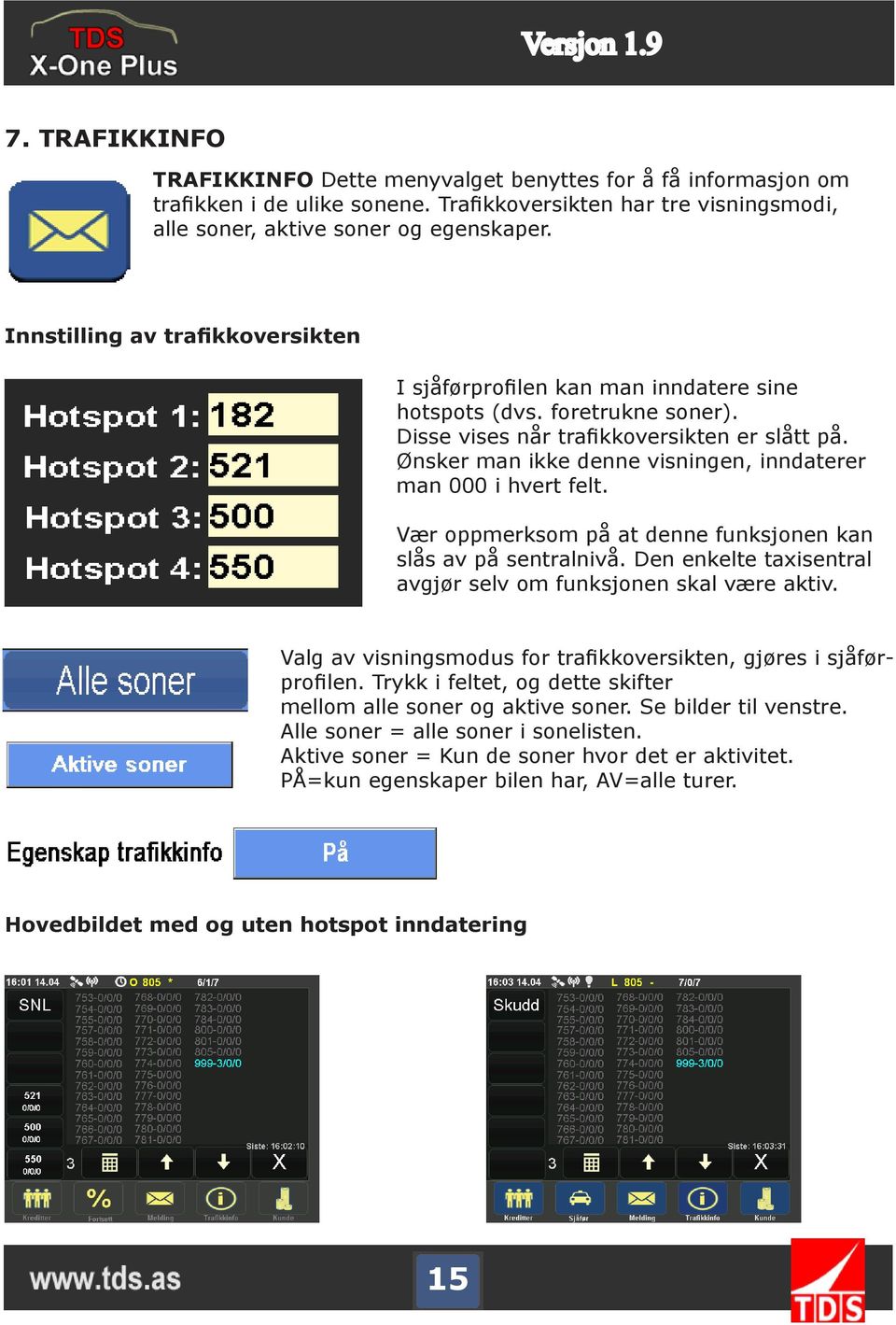 Ønsker man ikke denne visningen, inndaterer man 000 i hvert felt. Vær oppmerksom på at denne funksjonen kan slås av på sentralnivå. Den enkelte taxisentral avgjør selv om funksjonen skal være aktiv.