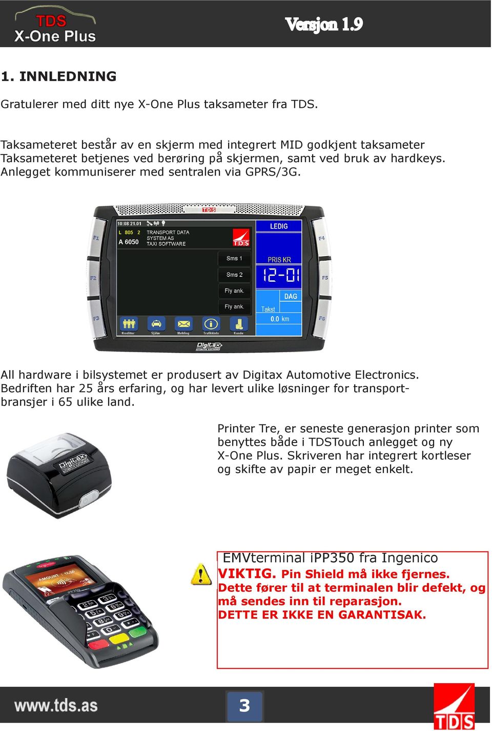 All hardware i bilsystemet er produsert av Digitax Automotive Electronics. Bedriften har 25 års erfaring, og har levert ulike løsninger for transportbransjer i 65 ulike land.