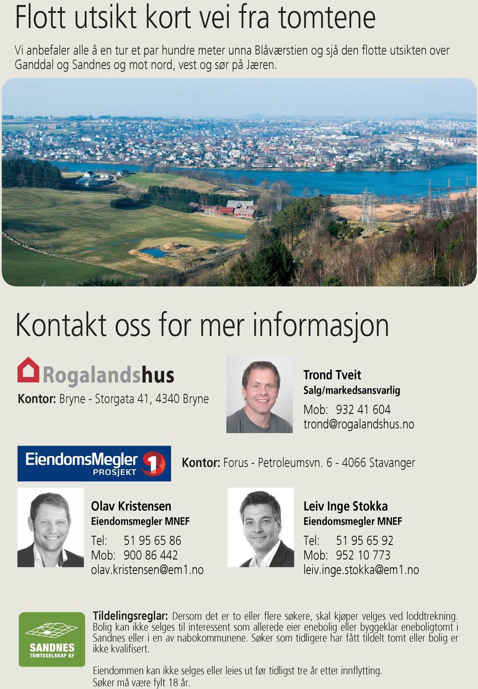 6-4066 Stavanger Olav Kristensen Eiendomsmegler MNEF Tel: 51 95 65 86 Mob: 900 86 442 olav.kristensen@em1.no Leiv Inge Stokka Eiendomsmegler MNEF Tel: 51 95 65 92 Mob: 952 10 773 leiv.inge.stokka@em1.