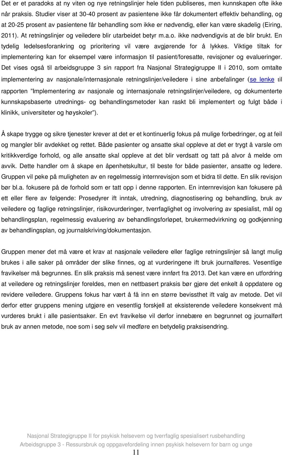 At retningslinjer og veiledere blir utarbeidet betyr m.a.o. ikke nødvendigvis at de blir brukt. En tydelig ledelsesforankring og prioritering vil være avgjørende for å lykkes.