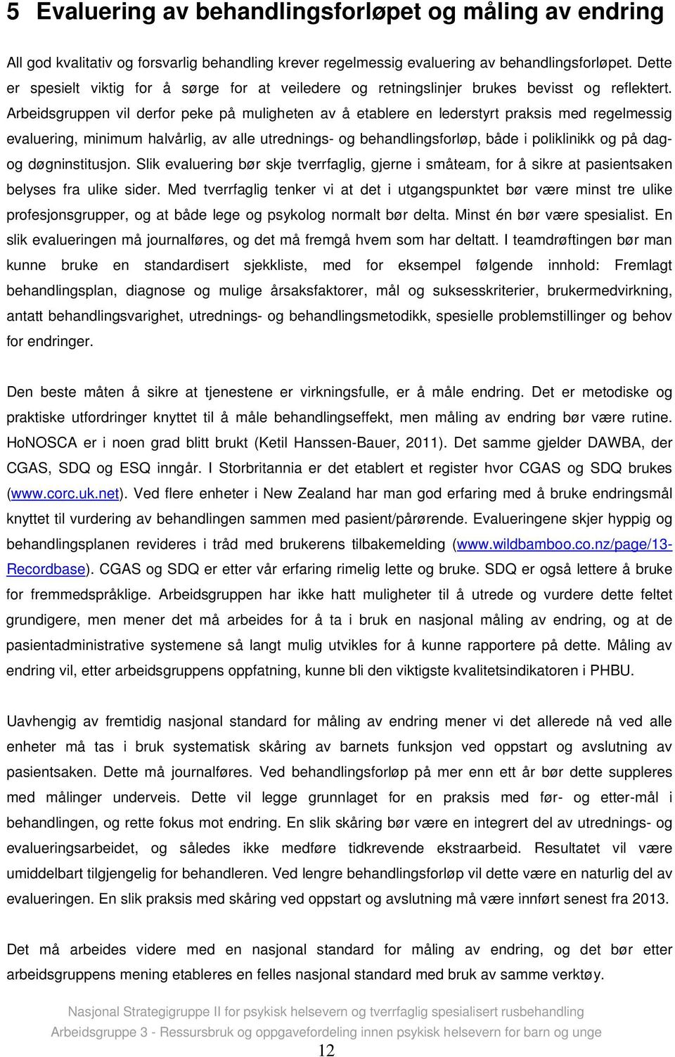 Arbeidsgruppen vil derfor peke på muligheten av å etablere en lederstyrt praksis med regelmessig evaluering, minimum halvårlig, av alle utrednings- og behandlingsforløp, både i poliklinikk og på