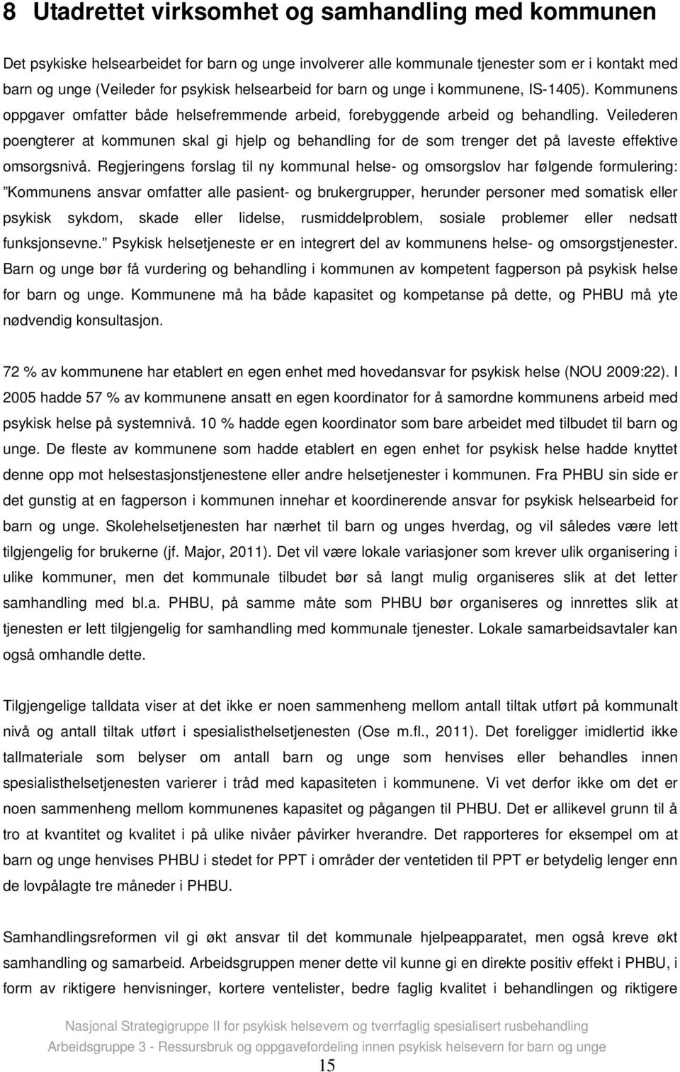 Veilederen poengterer at kommunen skal gi hjelp og behandling for de som trenger det på laveste effektive omsorgsnivå.