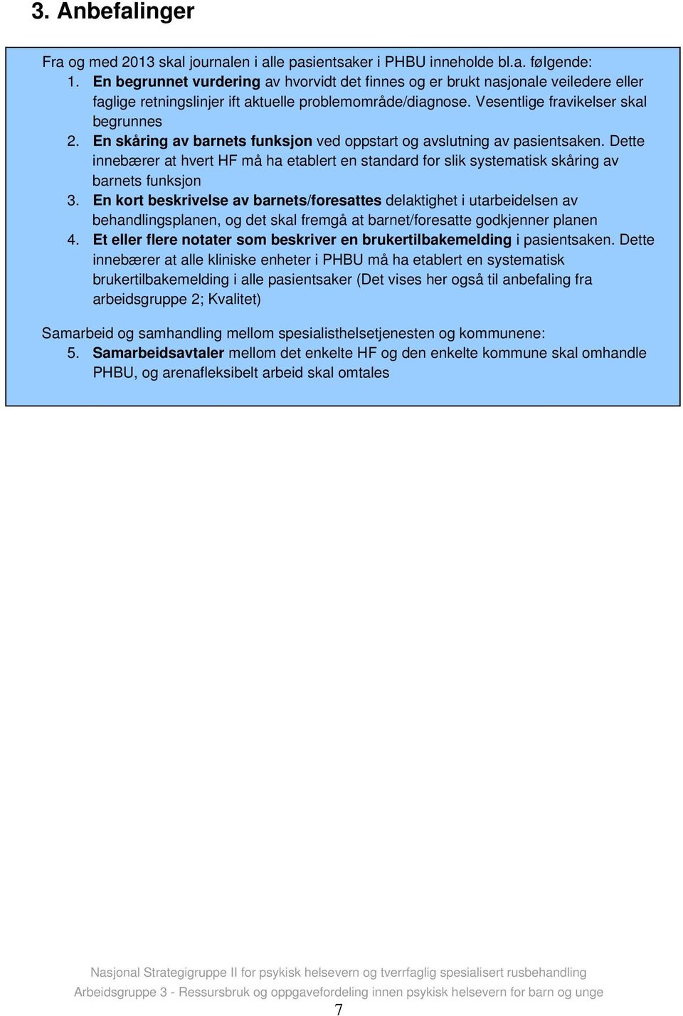 En skåring av barnets funksjon ved oppstart og avslutning av pasientsaken. Dette innebærer at hvert HF må ha etablert en standard for slik systematisk skåring av barnets funksjon 3.