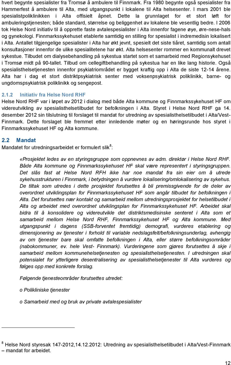 I 2006 tok Helse Nord initiativ til å opprette faste avtalespesialister i Alta innenfor fagene øye, øre-nese-hals og gynekologi.