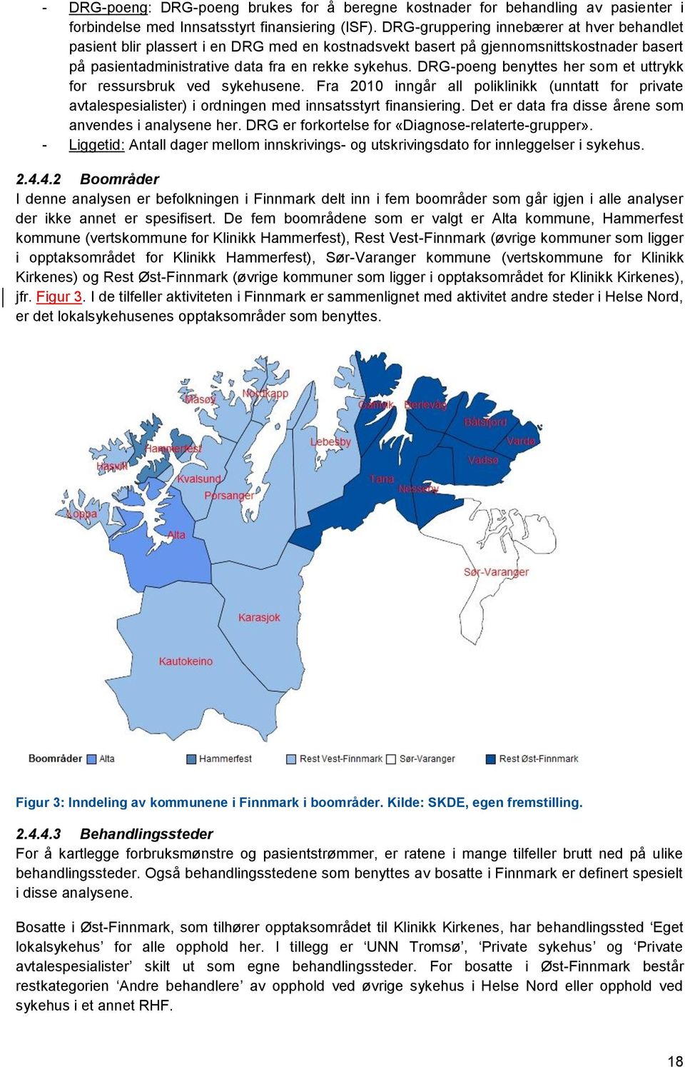 DRG-poeng benyttes her som et uttrykk for ressursbruk ved sykehusene. Fra 2010 inngår all poliklinikk (unntatt for private avtalespesialister) i ordningen med innsatsstyrt finansiering.