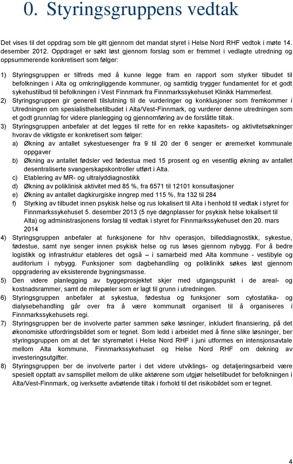 tilbudet til befolkningen i Alta og omkringliggende kommuner, og samtidig trygger fundamentet for et godt sykehustilbud til befolkningen i Vest Finnmark fra Finnmarkssykehuset Klinikk Hammerfest.