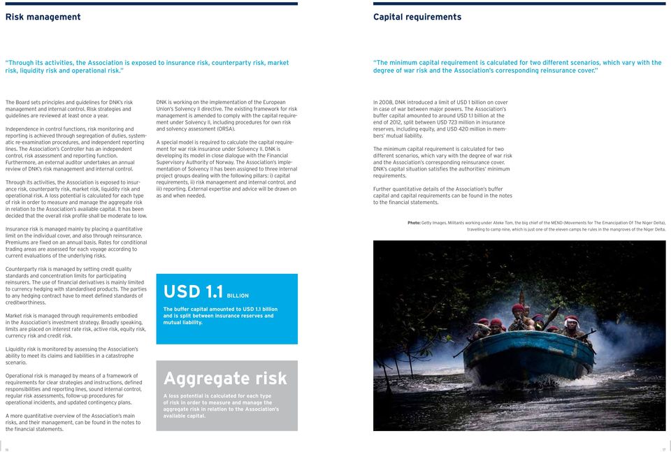 The Board sets principles and guidelines for DNK s risk management and internal control. Risk strategies and guidelines are reviewed at least once a year.