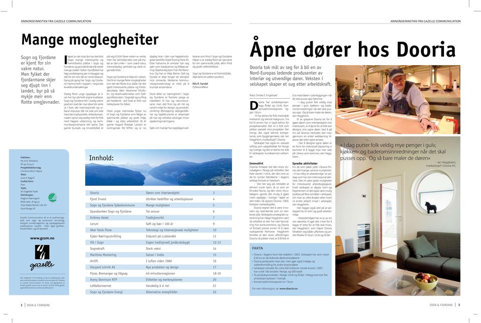 Ragnif Grafisk form: Pion Trykk: AS Dagblad-Trykk Distribusjon: Dagens Næringsliv Bilde side 1, 8 og 23: Terje Rakke/Nordic Life AS/ Fjord Norge AS Gazelle Communication AS er et publiseringsbyrå som