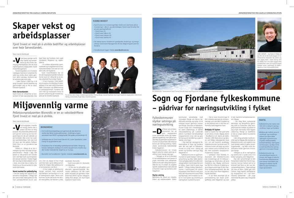 Fjord Invest forvalter fire private egenkapitalfond: Fjord Invest AS Fjord Invest Såkorn AS Fjord Invest Industri AS Fjord Invest SørVest AS De største eierne i fondene er sparebanker, forsikrings-