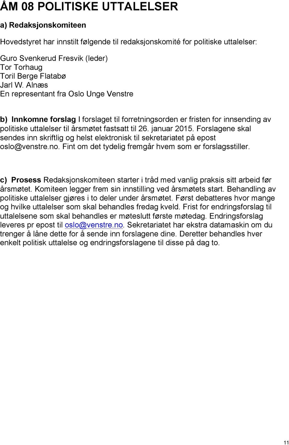 Forslagene skal sendes inn skriftlig og helst elektronisk til sekretariatet på epost oslo@venstre.no. Fint om det tydelig fremgår hvem som er forslagsstiller.