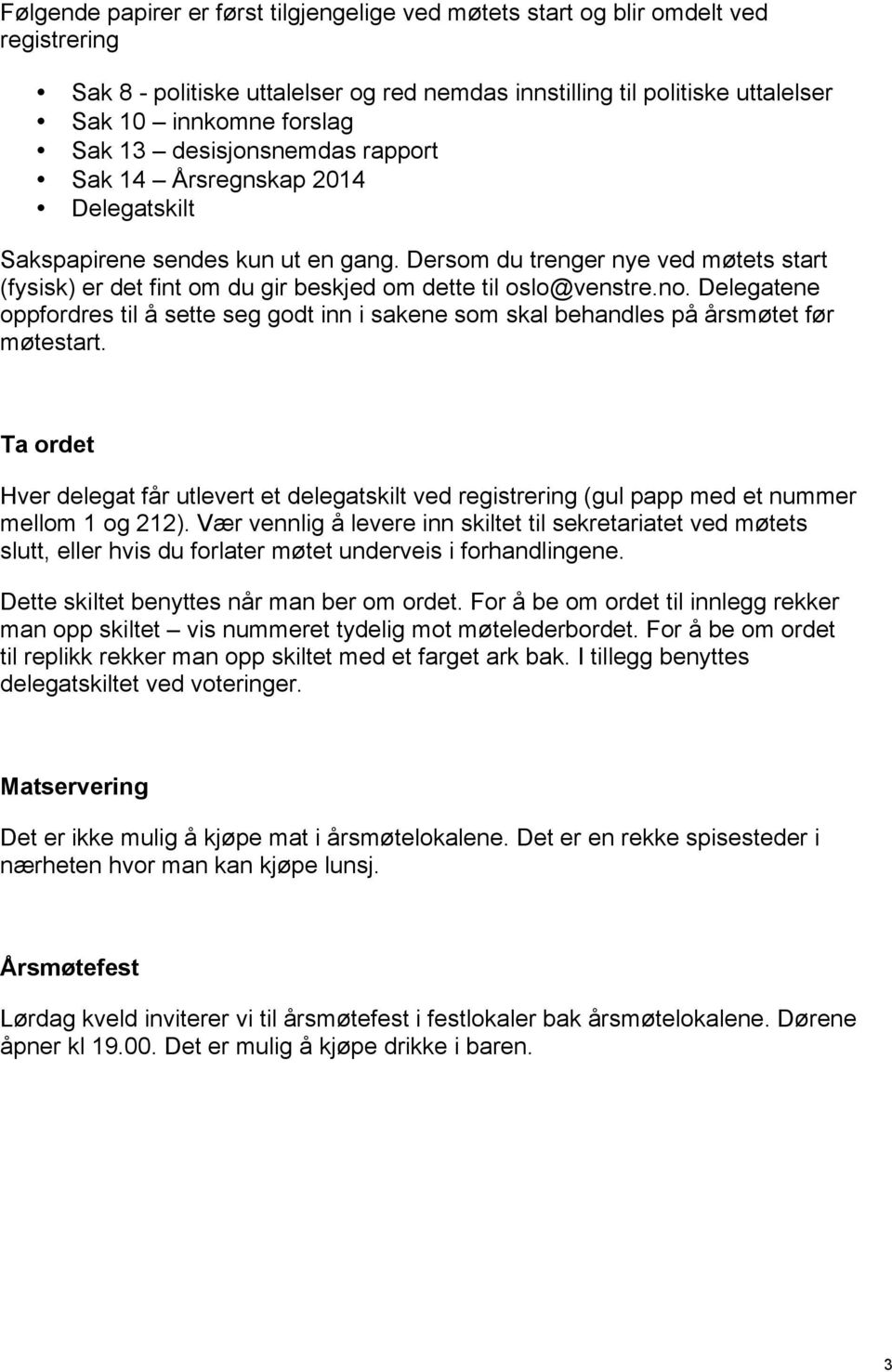 Dersom du trenger nye ved møtets start (fysisk) er det fint om du gir beskjed om dette til oslo@venstre.no.