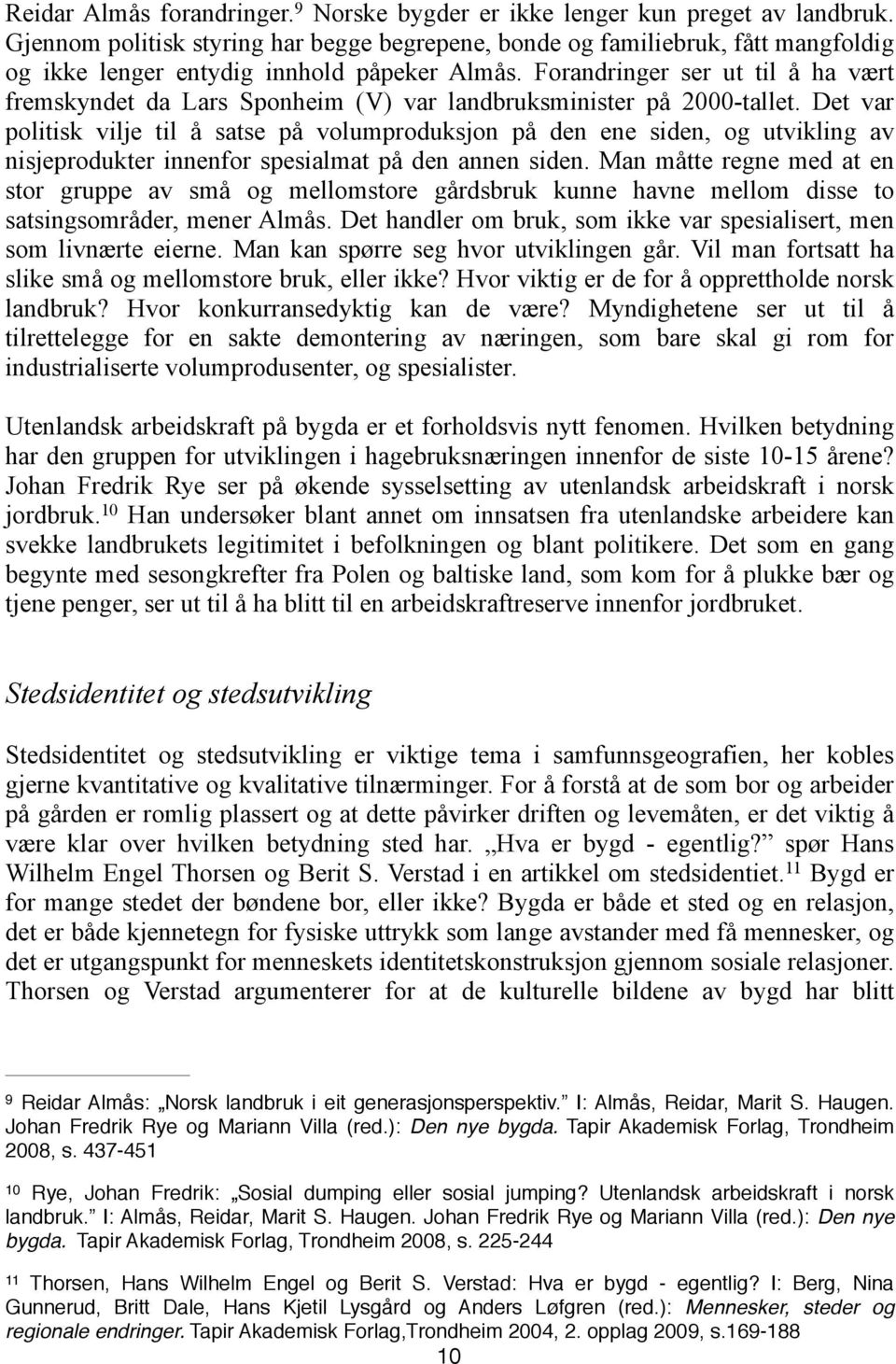 Forandringer ser ut til å ha vært fremskyndet da Lars Sponheim (V) var landbruksminister på 2000-tallet.