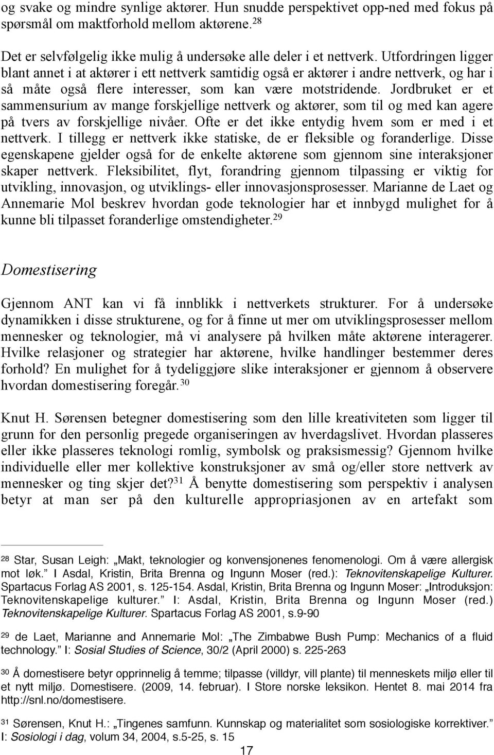 Jordbruket er et sammensurium av mange forskjellige nettverk og aktører, som til og med kan agere på tvers av forskjellige nivåer. Ofte er det ikke entydig hvem som er med i et nettverk.