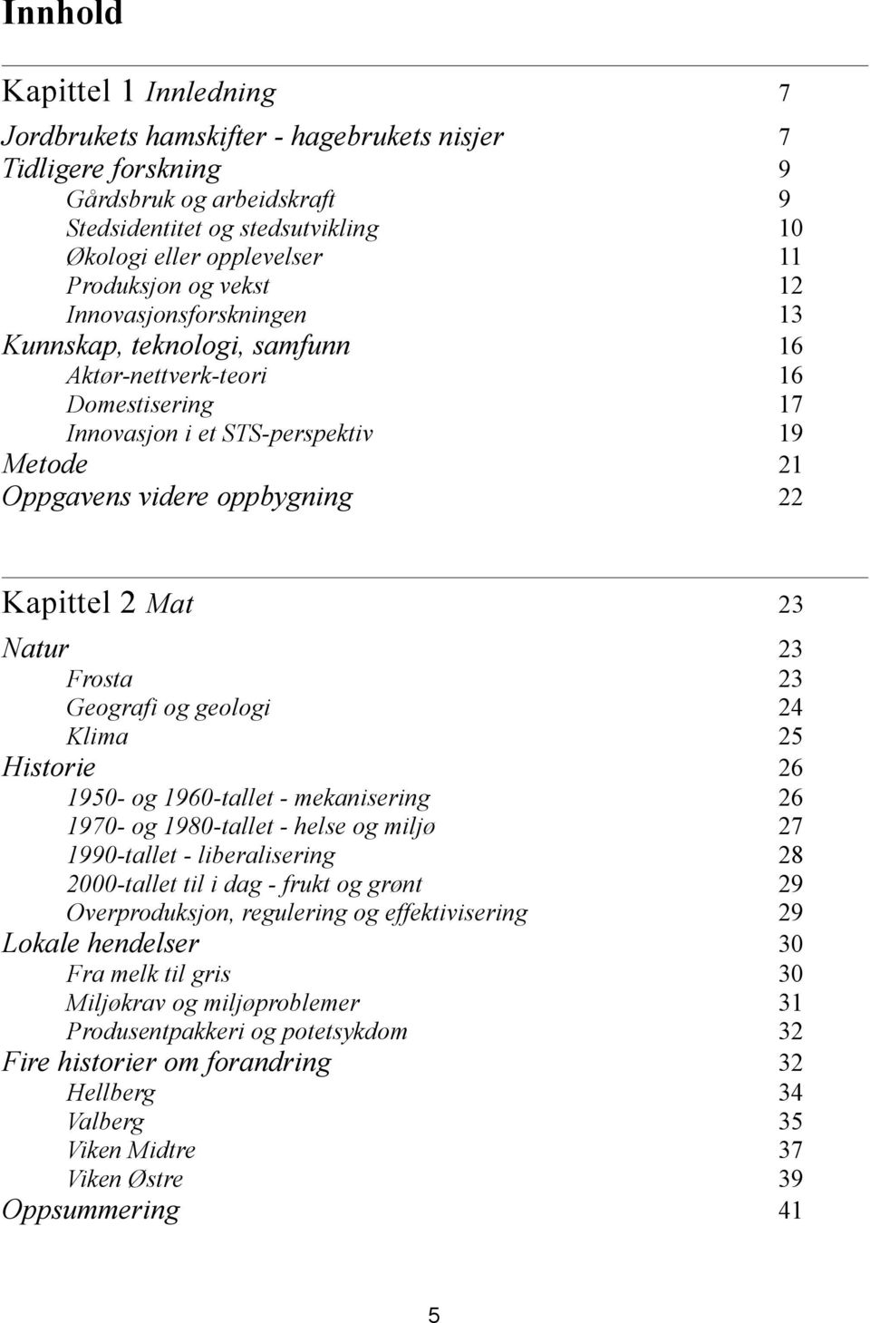 Kapittel 2 Mat 23 Natur 23 Frosta 23 Geografi og geologi 24 Klima 25 Historie 26 1950- og 1960-tallet - mekanisering 26 1970- og 1980-tallet - helse og miljø 27 1990-tallet - liberalisering 28