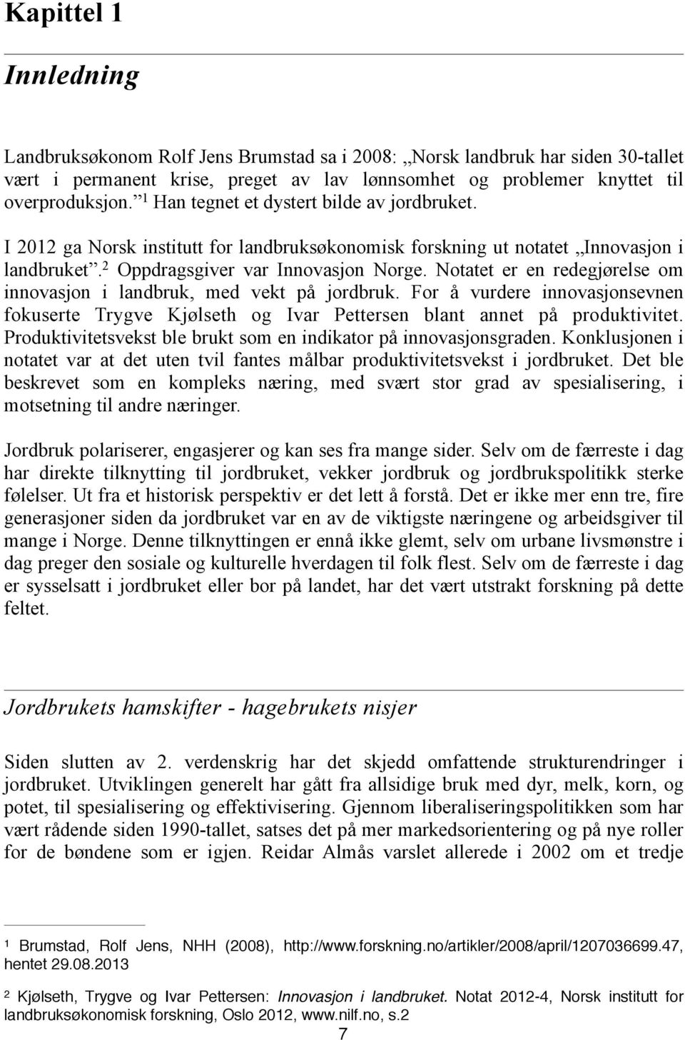 Notatet er en redegjørelse om innovasjon i landbruk, med vekt på jordbruk. For å vurdere innovasjonsevnen fokuserte Trygve Kjølseth og Ivar Pettersen blant annet på produktivitet.