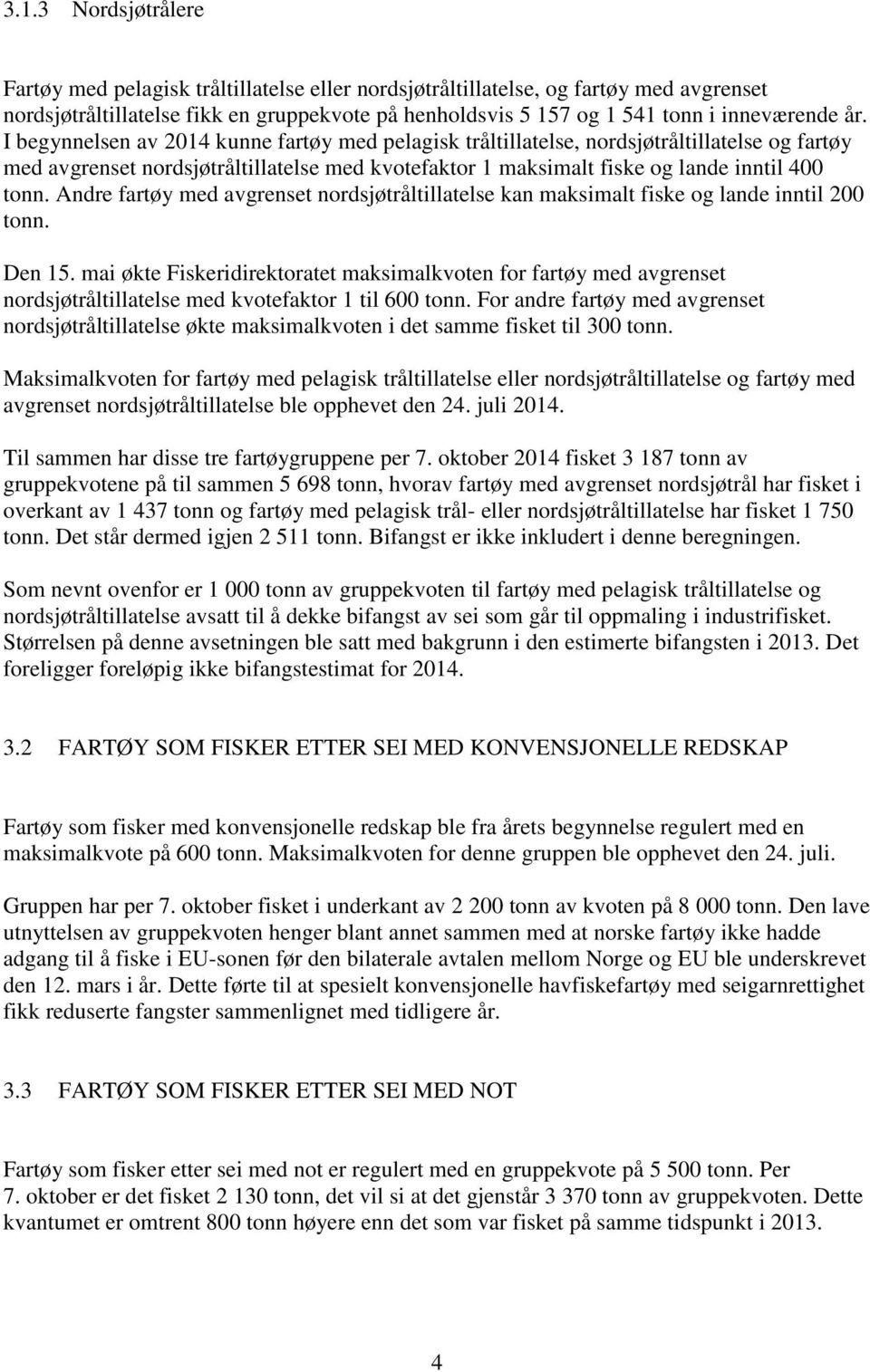 Andre fartøy med avgrenset nordsjøtråltillatelse kan maksimalt fiske og lande inntil 200 tonn. Den 15.