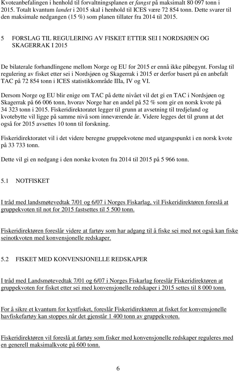 5 FORSLAG TIL REGULERING AV FISKET ETTER SEI I NORDSJØEN OG SKAGERRAK I 2015 De bilaterale forhandlingene mellom Norge og EU for 2015 er ennå ikke påbegynt.