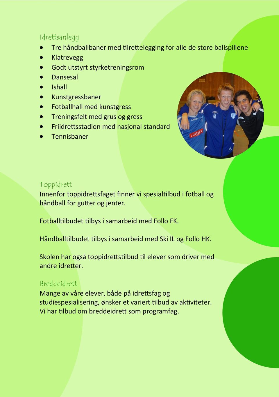 gutter og jenter. Fotballtilbudet tilbys i samarbeid med Follo FK. Håndballtilbudet tilbys i samarbeid med Ski IL og Follo HK.