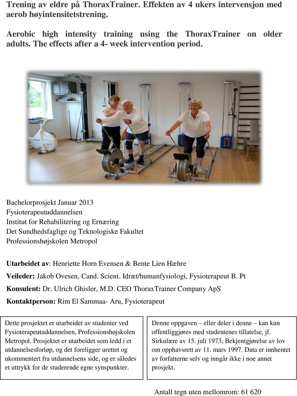 Bachelorprosjekt Januar 2013 Fysioterapeutuddannelsen Institut for Rehabilitering og Ernæring Det Sundhedsfaglige og Teknologiske Fakultet Professionshøjskolen Metropol Utarbeidet av: Henriette Horn